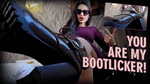 Youre my bootlicker!